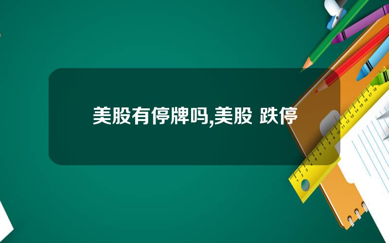 美股有停牌吗,美股 跌停